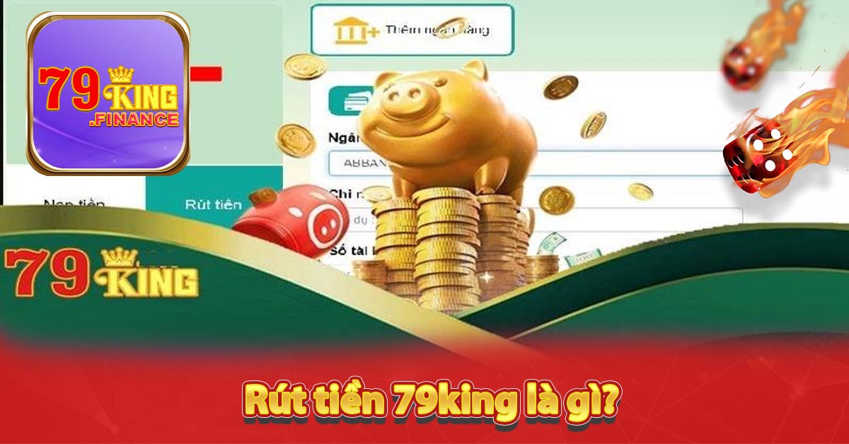 Rút tiền 79king là gì?