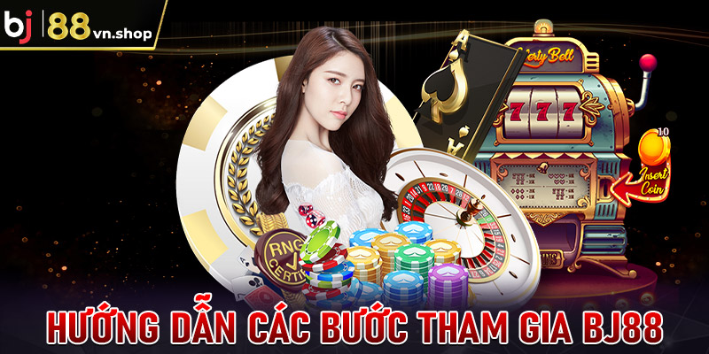 Hướng dẫn các bước tham gia Bj88